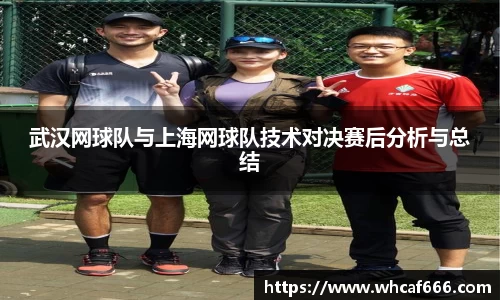 武汉网球队与上海网球队技术对决赛后分析与总结